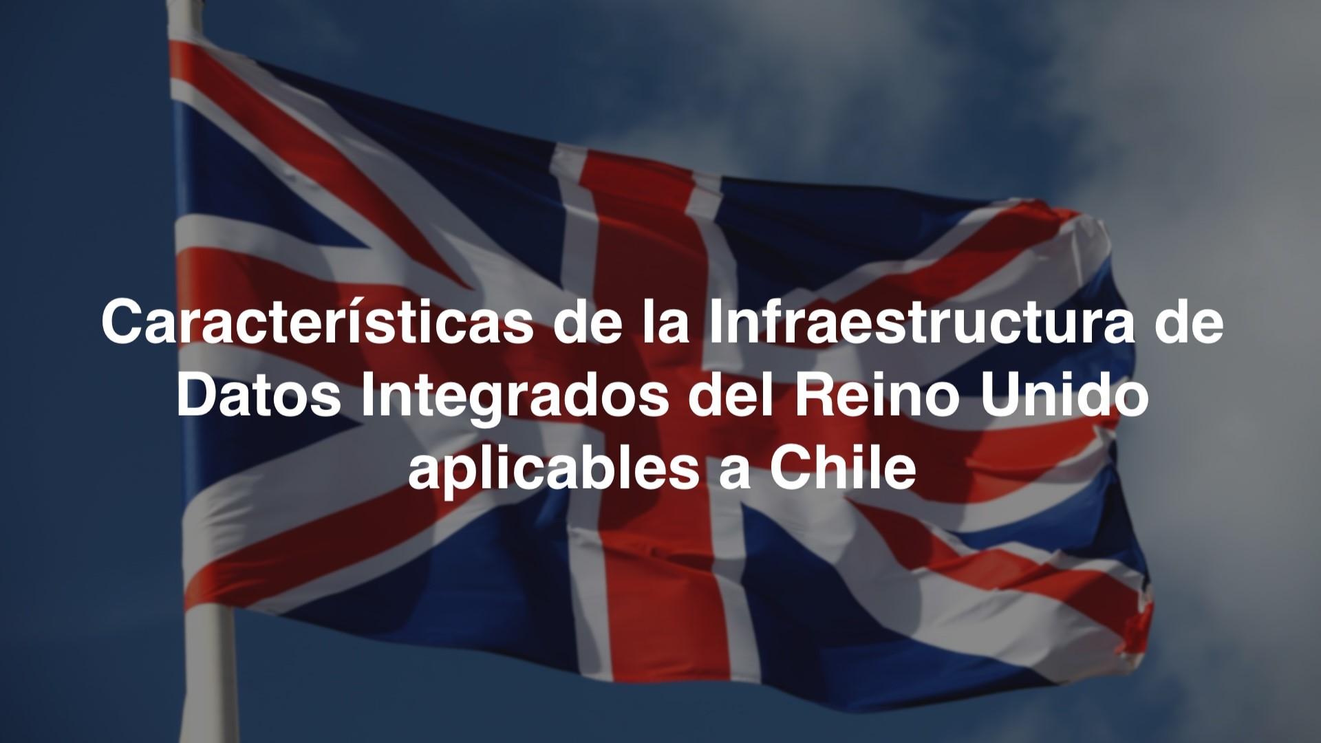 Características de la Infraestructura de Datos Integrados del Reino Unido aplicables a Chile